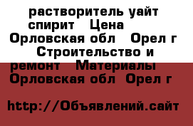 растворитель уайт спирит › Цена ­ 70 - Орловская обл., Орел г. Строительство и ремонт » Материалы   . Орловская обл.,Орел г.